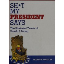 Sh*t My President Says The Illustrated Tweets Of Donald J. Trump