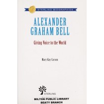 Sterling Biographies: Alexander Graham Bell: Giving Voice to the World