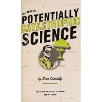 The Book of Potentially Catastrophic Science: 50 Experiments for Daring Young Scientists