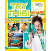 Try This Extreme: 50 Fun & Safe Experiments for the Mad Scientist in You