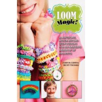 Loom Magic!: 25 Awesome, Never-Before-Seen Designs for an Amazing Rainbow of Projects