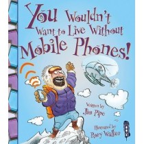 You Wouldn't Want to Live Without: Mobile Phones!