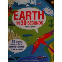 Earth in 30 Seconds: 30 Amazing Topics for Earth Explorers Explained in Half a Minute (Children's 30