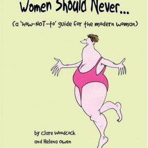 Women Should Never...: A How-NOT-to Guide for the Modern Women