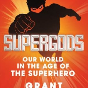 Supergods: Our World in the Age of the Superhero