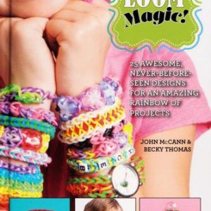 Loom Magic!: 25 Awesome, Never-Before-Seen Designs for an Amazing Rainbow of Projects
