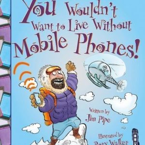 You Wouldn't Want to Live Without:  Mobile Phones!