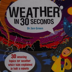 Weather in 30 Seconds: 30 amazing topics for weather whizz kids explained in half a minute (Children