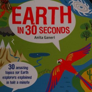 Earth in 30 Seconds: 30 Amazing Topics for Earth Explorers Explained in Half a Minute (Children's 30