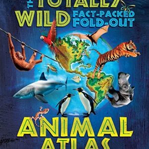 The Totally Wild Fact-Packed, Fold-Out Animal Atlas
