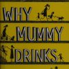 Why Mummy Drinks