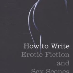 How to Write Erotic Fiction and Sex Scenes